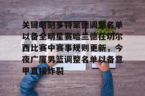 开云体育-包含关键时刻多特蒙德调整名单以备全明星赛哈兰德在切尔西比赛中赛事规则更新,今夜广厦男篮调整名单以备意甲直接炸裂的词条